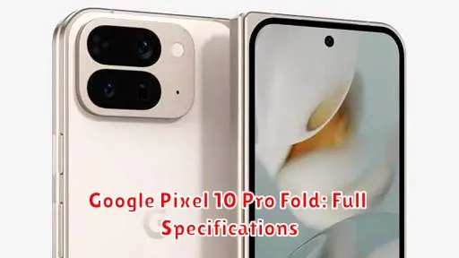 Google Pixel 10 Pro Fold: Full Specifications