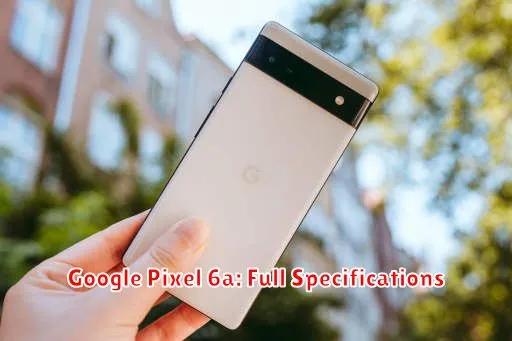 Google Pixel 6a: Full Specifications